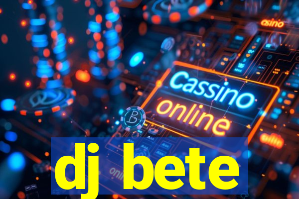 dj bete